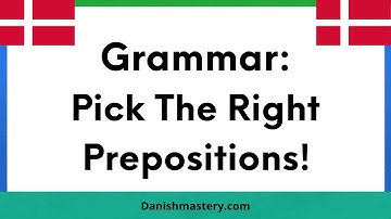 Danish Grammar: Choose The Correct Prepositions!