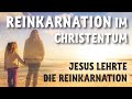 Reinkarnation im Christentum - Jesus lehrte die Reinkarnation (als erneute Chance, nicht als Ziel)