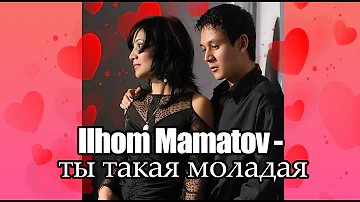 Ilhom Mamatov - Ti takaya molodaya