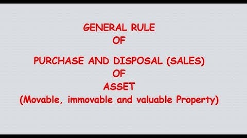 GENERAL RULE OF PURCHASE AND DISPOSAL (SALES) OF ASSET(Movable, immovable and valuable Property)