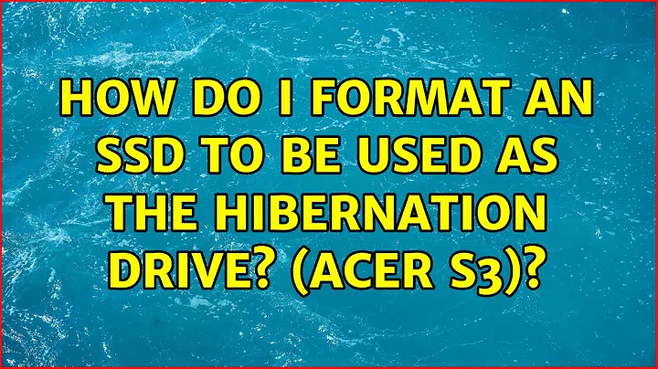 How do I format an SSD to be used as the hibernation drive? (Acer S3)? (5 Solutions!!)