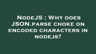NodeJS : Why does JSON.parse choke on encoded characters in nodejs