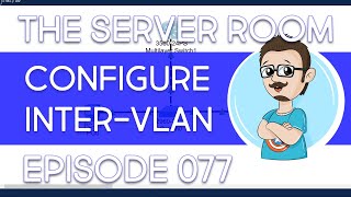 Configuring Inter-VLAN Routing – The Server Room #077