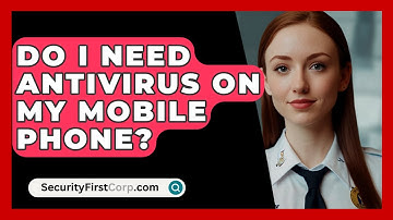 Do I Need Antivirus On My Mobile Phone? - SecurityFirstCorp.com