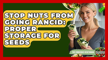 Stop Nuts From Going Rancid: Proper Storage For Seeds - The Conscious Vegetarian
