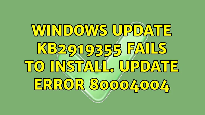 Windows Update KB2919355 fails to install. Update Error 80004004