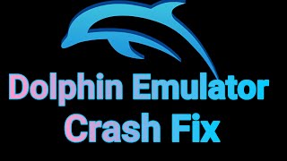 Dolphin Emulator Crash Fix Dolphin Emulator Crash Fix