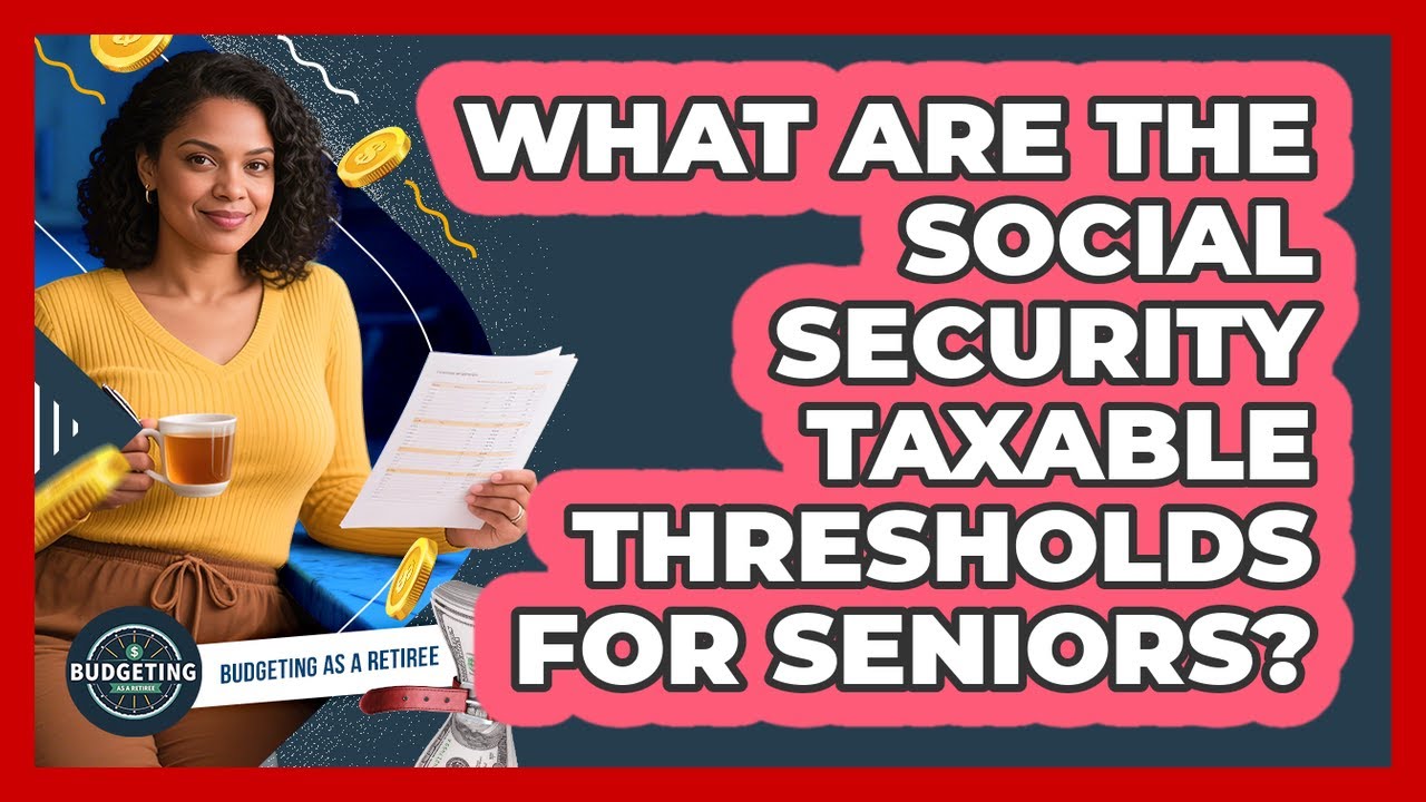What Are The Social Security Taxable Thresholds For Seniors? - Budgeting as a Retiree
