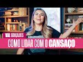COMO LIDAR COM O CANSAÇO - Val Gonçalves