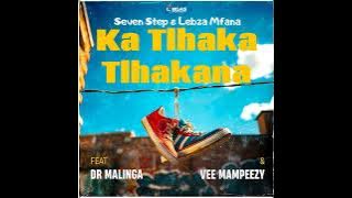 Seven Step&Lebza Mfana Ft Dr Malinga &Vee Mampeezy (Ka Tlhaka Tlhakana )