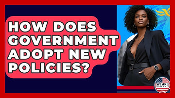 How Does Government Adopt New Policies? - We Are Liberal