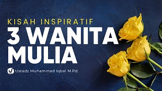 Kisah Penuh Inspirasi dari 3 Wanita Mulia Sepanjang Masa - Ustadz Muhammad Iqbal, M.P.D.