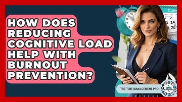 How Does Reducing Cognitive Load Help With Burnout Prevention? - The Time Management Pro