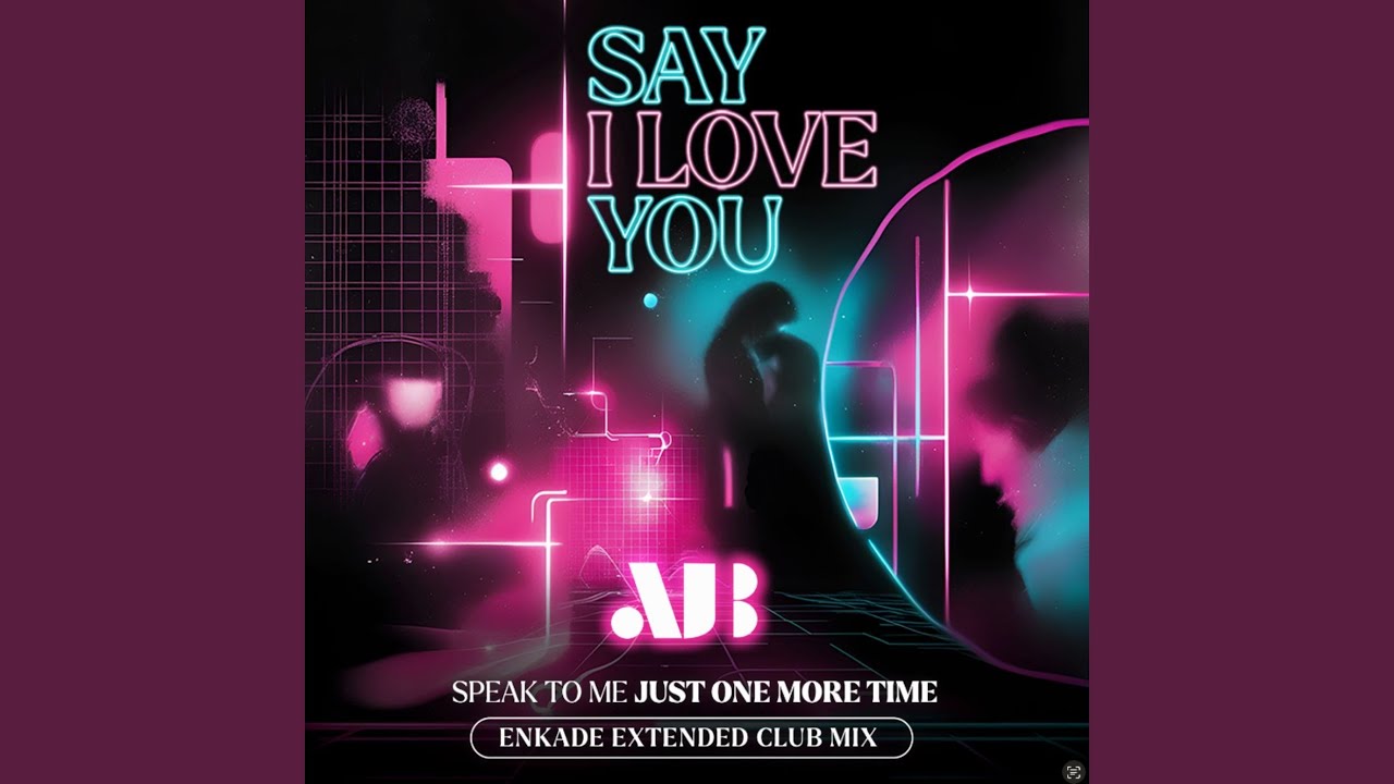 Say I Love You (Speak To Me Just One More Time EnKade Extended Club Mix)