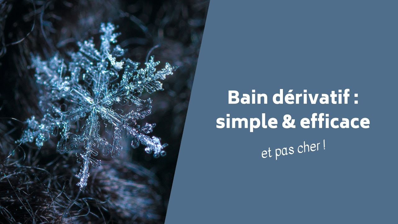Bain dérivatif : simple & efficace