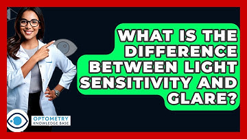 What Is The Difference Between Light Sensitivity And Glare? - Optometry Knowledge Base
