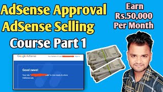 AdSense Approval in 24 Hours & AdSense Selling Business Course | Part 1 (Must Watch)