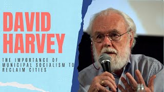 David Harvey: The importance of municipal socialism to reclaim cities