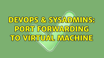 DevOps & SysAdmins: Port forwarding to virtual machine (2 Solutions!!)