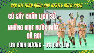 CÚ SẨY CHÂN LỊCH SỬ: BÌNH DƯƠNG - ĐẮK LẮK / VCK GIẢI BÓNG ĐÁ U11 TOÀN QUỐC CUP NESTLE MILO 2025