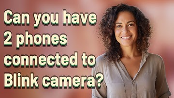 Can you have 2 phones connected to Blink camera?