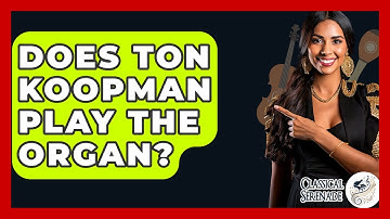 Does Ton Koopman Play The Organ? - Classical Serenade