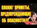 ПЛОХИЕ ПРИМЕТЫ, ПРЕДУПРЕЖДАЮЩИЕ ОБ ОПАСНОСТИ!!!