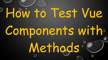 How to Test Vue Components with Methods