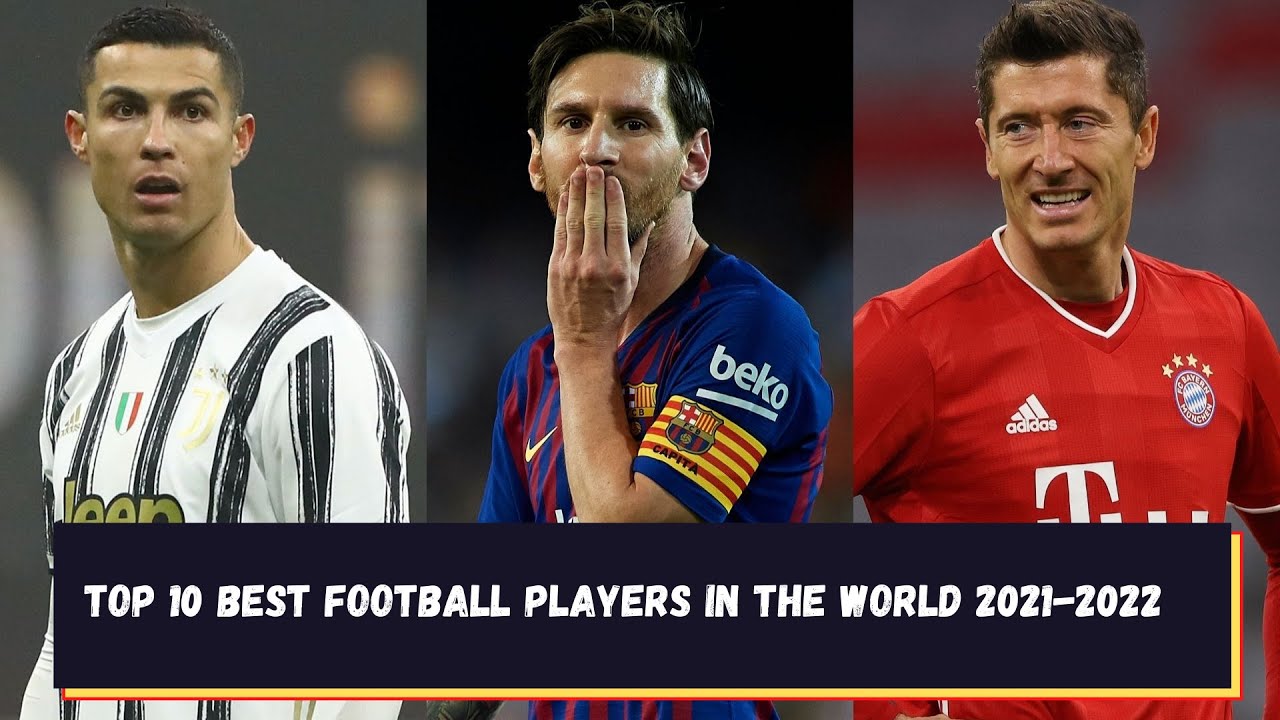 Top 10 Soccer Players in the World: 2021 Edition