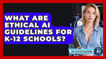 What Are Ethical AI Guidelines For K-12 Schools? - Safe AI for The Classroom