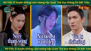 Nữ Tiến Sĩ Xuyên Không Làm Hoàng Hậu Kháng Chỉ Bất Tuân Xử Lí Mấy Con Nô Tỳ Tham Vọng