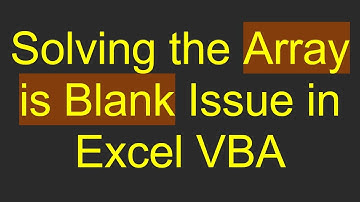 Solving the Array is Blank Issue in Excel VBA