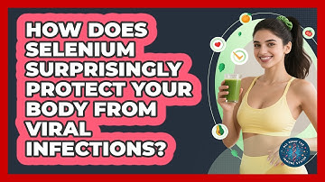 How Does Selenium Surprisingly Protect Your Body From Viral Infections?