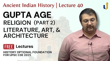 Ancient Indian History Lecture 40: Gupta Age - Religion, Literature, Art and Architecture #upsc