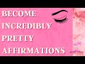 Beauty Affirmations - BECOME INCREDIBLY PRETTY - Self Concept Affirmations