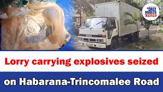 Lorry carrying explosives seized on Habarana-Trincomalee Road