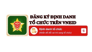 Hướng dẫn đăng ký ĐỊNH DANH TỔ CHỨC trên VNEID