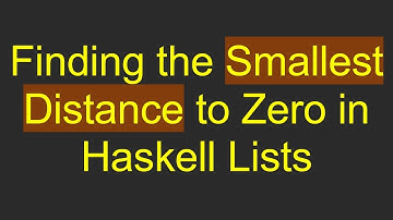 Finding the Smallest Distance to Zero in Haskell Lists