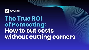 Webinar: The True ROI of Pentesting - How to cut costs without cutting corners
