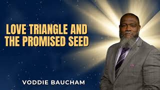 Love Triangle & the Promised Seed: God’s Plan Through Brokenness | Voddie Baucham