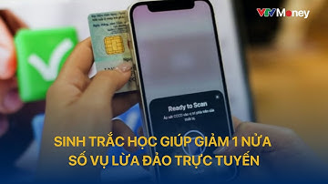 Sinh trắc học giúp giảm 1 nửa số vụ lừa đảo trực tuyến | VTVMoney