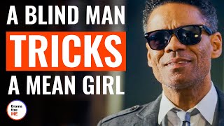 A Blind Man Tricks A Mean Girl | @DramatizeMe