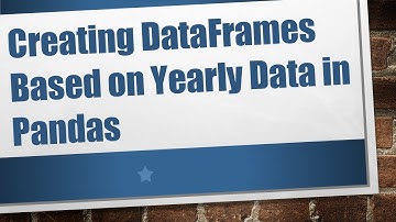 Creating DataFrames Based on Yearly Data in Pandas