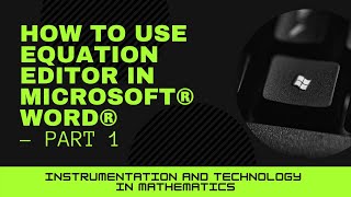 Instrumentation and Technology in Mathematics - On the Equation Editor in Microsoft® Word® - Part 1