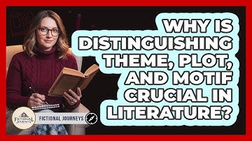 Why Is Distinguishing Theme, Plot, And Motif Crucial In Literature? - Fictional Journeys