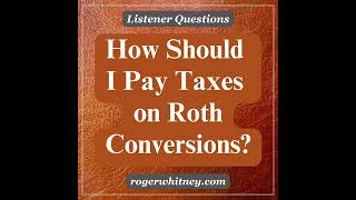 How Should I Pay Taxes on My Roth Conversions?