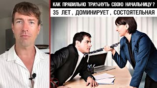 Как правильно тр&xнуть свою начальницу? 35 лет, доминирует, состоятельная.