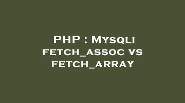 PHP : Mysqli fetch_assoc vs fetch_array