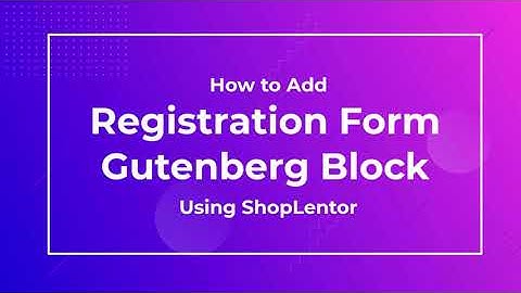 How to Add Registration Form Gutenberg Block Using the ShopLentor (formerly WooLentor)