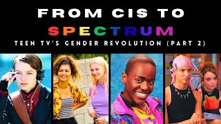 From Cis to Spectrum: Teen TV's Gender Revolution (Part 2)